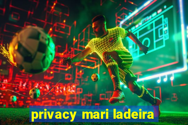 privacy mari ladeira